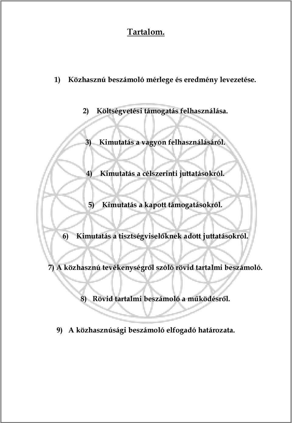 5) Kimutatás a kapott támogatásokról. 6) Kimutatás a tisztségviselőknek adott juttatásokról.