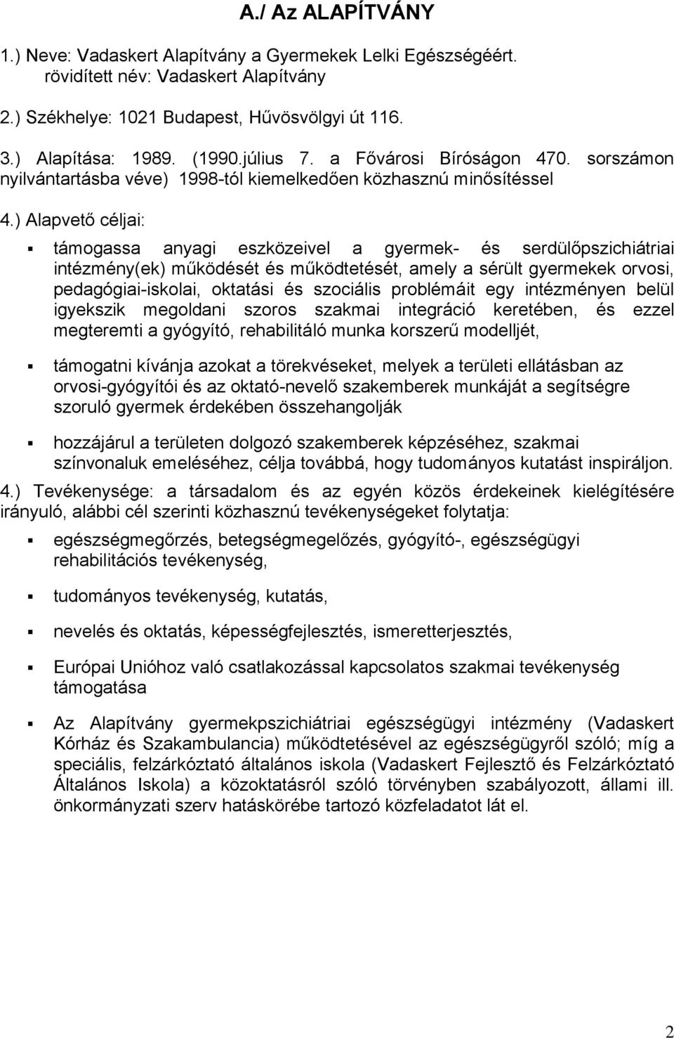 ) Alapvető céljai: támogassa anyagi eszközeivel a gyermek- és serdülőpszichiátriai intézmény(ek) működését és működtetését, amely a sérült gyermekek orvosi, pedagógiai-iskolai, oktatási és szociális