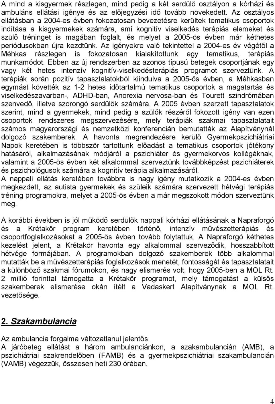 foglalt, és melyet a 2005-ös évben már kéthetes periódusokban újra kezdtünk.