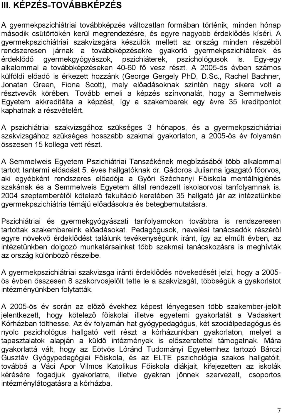 pszichológusok is. Egy-egy alkalommal a továbbképzéseken 40-60 fő vesz részt. A 2005-ös évben számos külföldi előadó is érkezett hozzánk (George Gergely PhD, D.Sc.