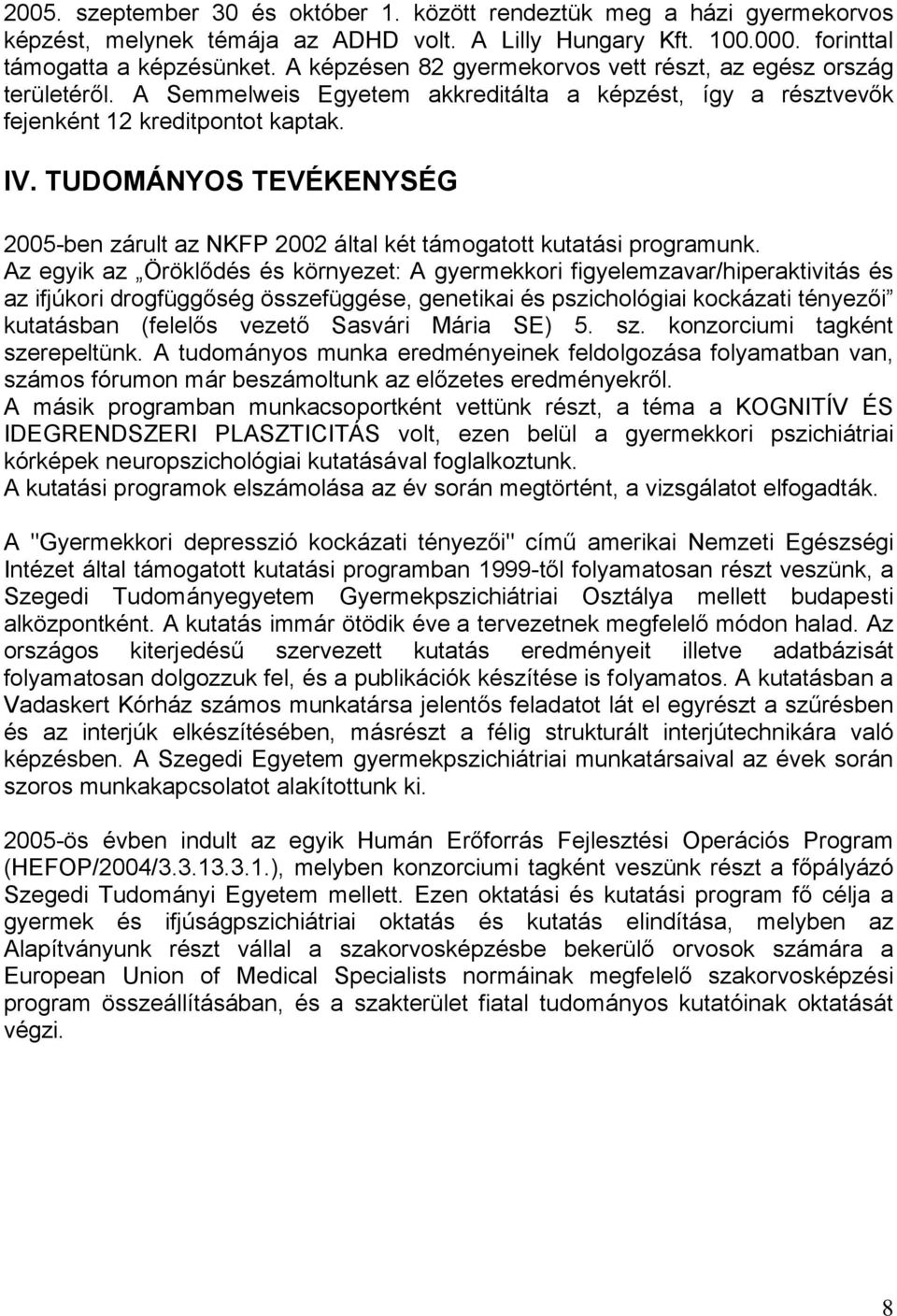 TUDOMÁNYOS TEVÉKENYSÉG 2005-ben zárult az NKFP 2002 által két támogatott kutatási programunk.