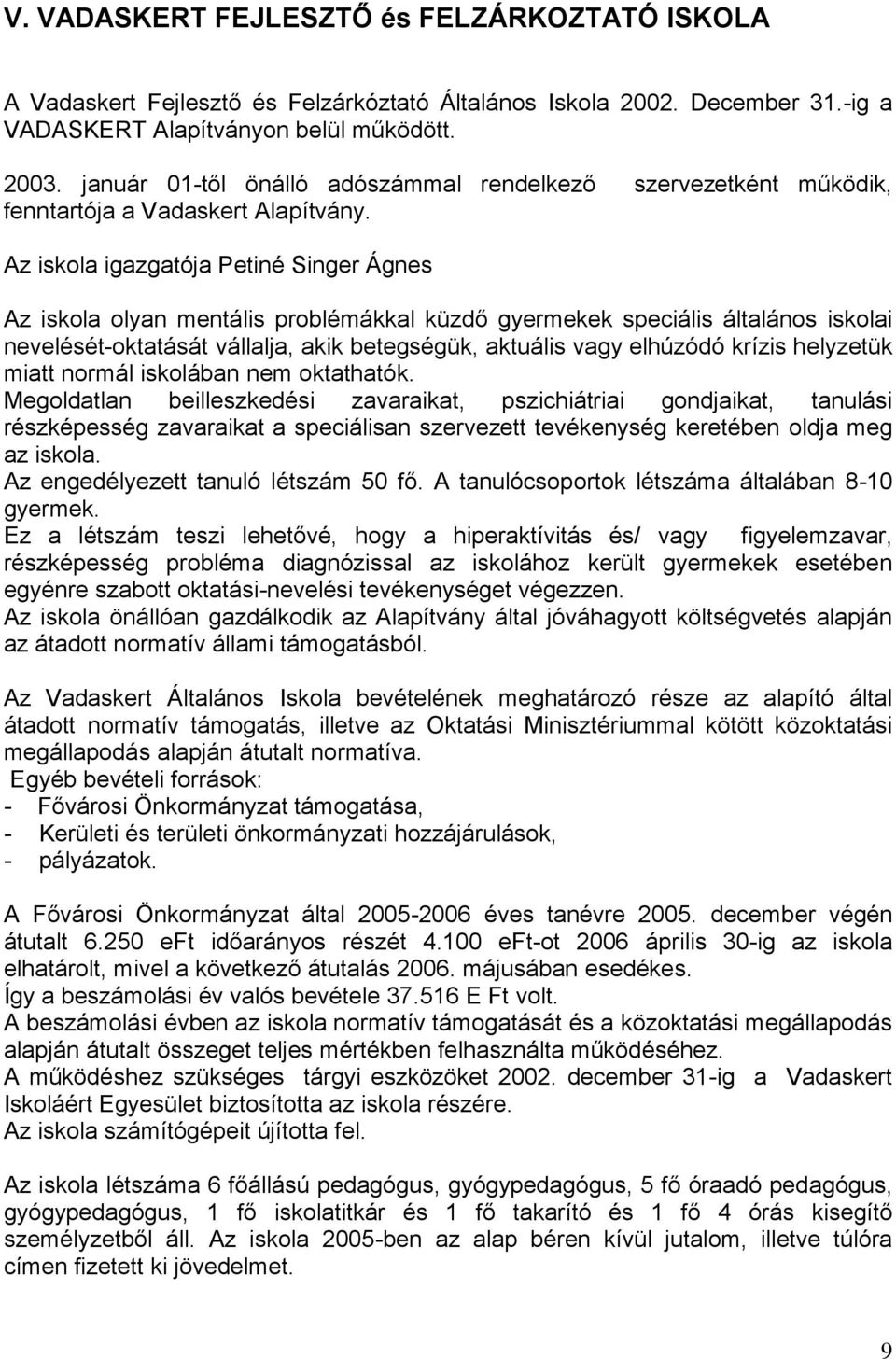 Az iskola igazgatója Petiné Singer Ágnes Az iskola olyan mentális problémákkal küzdő gyermekek speciális általános iskolai nevelését-oktatását vállalja, akik betegségük, aktuális vagy elhúzódó krízis