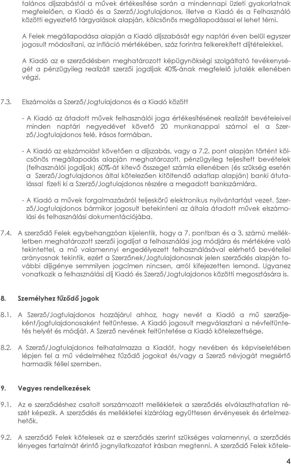 A Felek megállapodása alapján a Kiadó díjszabását egy naptári éven belül egyszer jogosult módosítani, az infláció mértékében, száz forintra felkerekített díjtételekkel.