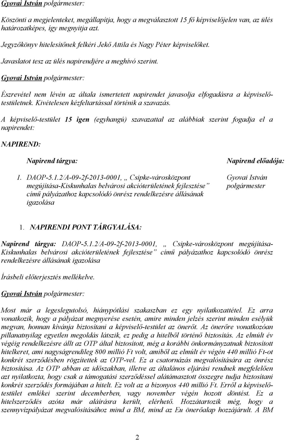 Észrevétel nem lévén az általa ismertetett napirendet javasolja elfogadásra a képviselőtestületnek. Kivételesen kézfeltartással történik a szavazás.