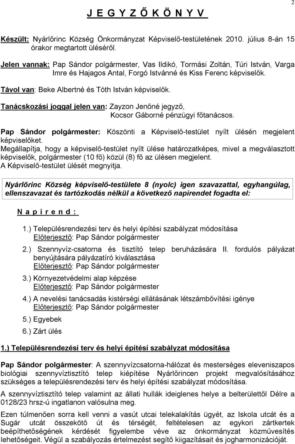 Távol van: Beke Albertné és Tóth István képviselők. Tanácskozási joggal jelen van:, Kocsor Gáborné pénzügyi főtanácsos.