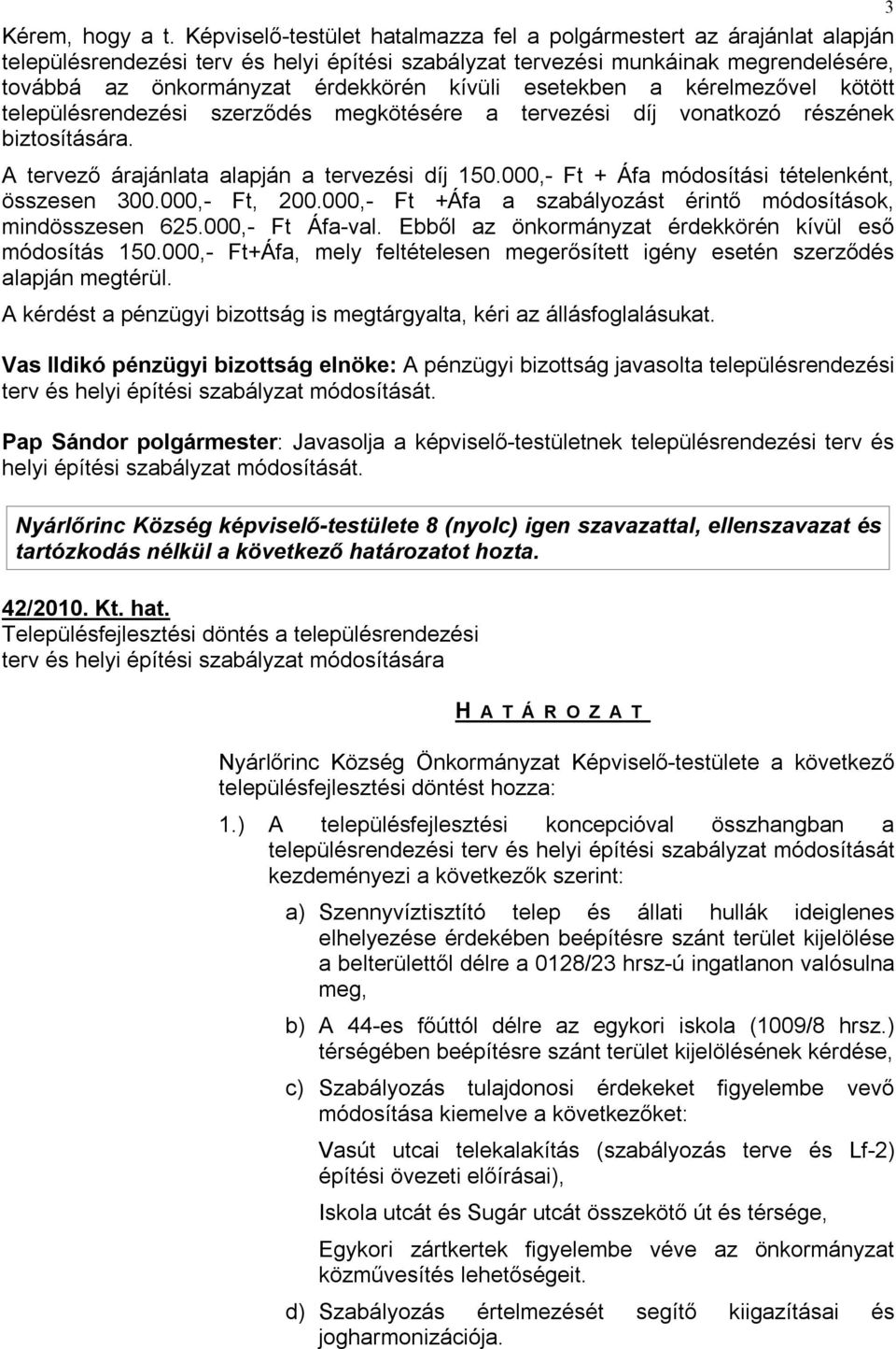 kívüli esetekben a kérelmezővel kötött településrendezési szerződés megkötésére a tervezési díj vonatkozó részének biztosítására. A tervező árajánlata alapján a tervezési díj 150.