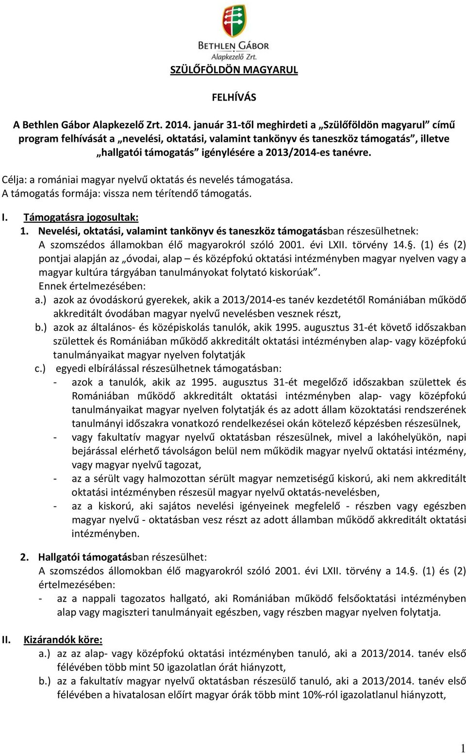 Célja: a romániai magyar nyelvű oktatás és nevelés támogatása. A támogatás formája: vissza nem térítendő támogatás. I. Támogatásra jogosultak: 1.