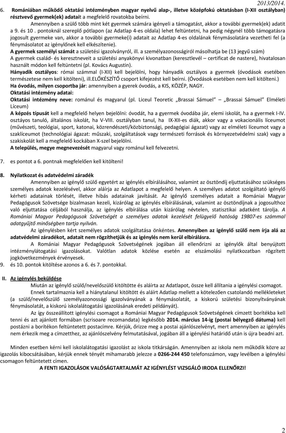 pontoknál szereplő pótlapon (az Adatlap 4 es oldala) lehet feltüntetni, ha pedig négynél több támogatásra jogosult gyermeke van, akkor a további gyermeke(i) adatait az Adatlap 4 es oldalának