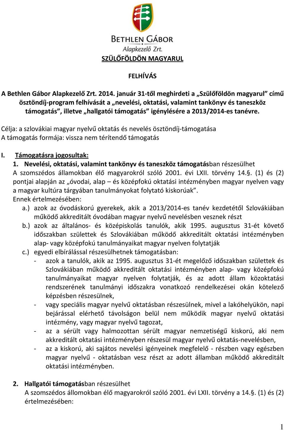 es tanévre. Célja: a szlovákiai magyar nyelvű oktatás és nevelés ösztöndíj támogatása A támogatás formája: vissza nem térítendő támogatás I. Támogatásra jogosultak: 1.