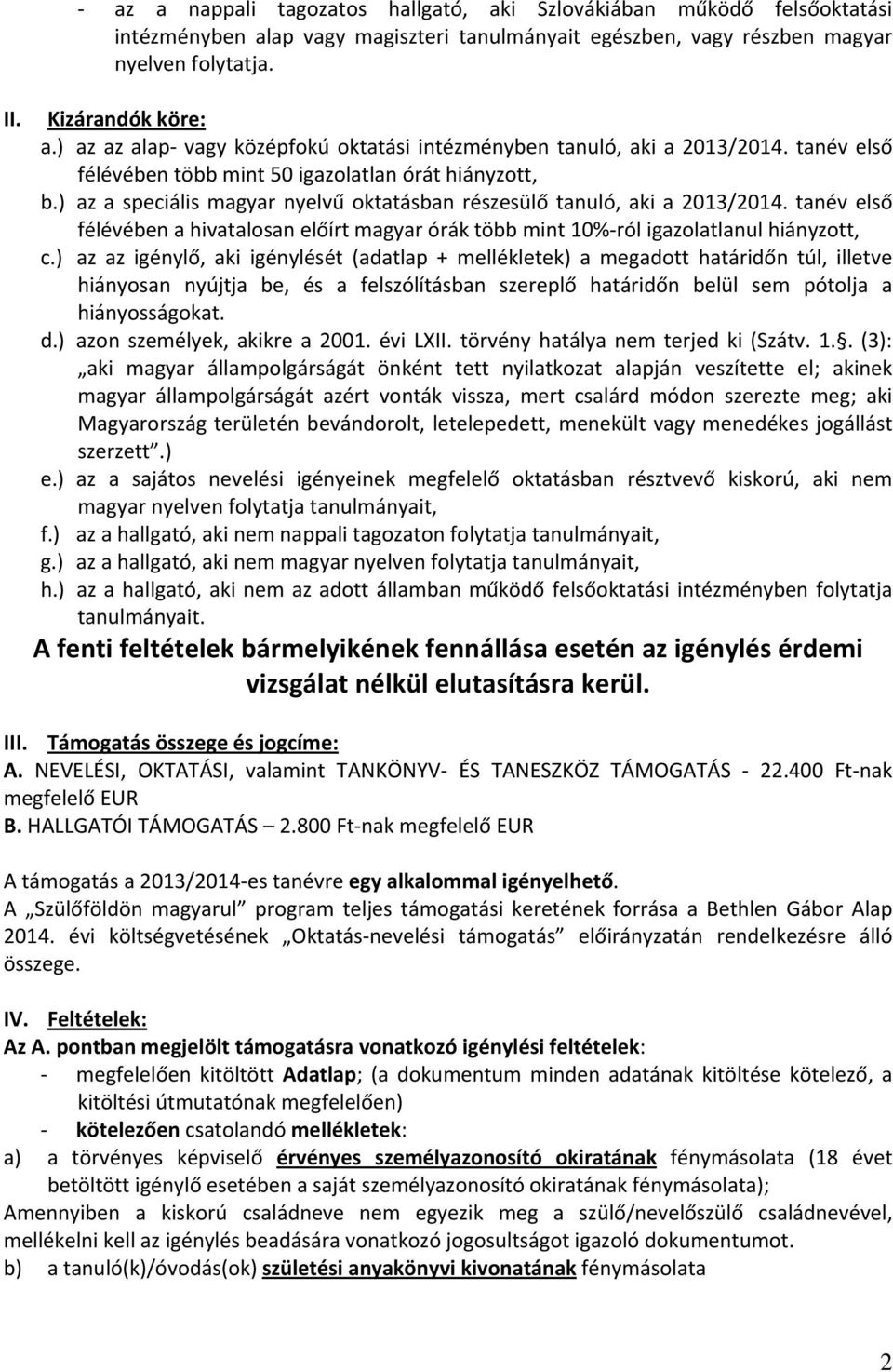 ) az a speciális magyar nyelvű oktatásban részesülő tanuló, aki a 2013/2014. tanév első félévében a hivatalosan előírt magyar órák több mint 10% ról igazolatlanul hiányzott, c.