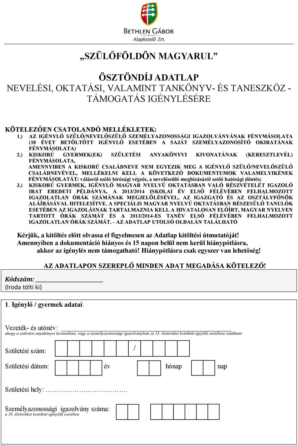 ) KISKORÚ GYERMEK(EK) SZÜLETÉSI ANYAKÖNYVI KIVONATÁNAK (KERESZTLEVÉL) FÉNYMÁSOLATA, AMENNYIBEN A KISKORÚ CSALÁDNEVE NEM EGYEZIK MEG A IGÉNYLŐ SZÜLŐ/NEVELŐSZÜLŐ CSALÁDNEVÉVEL, MELLÉKELNI KELL A