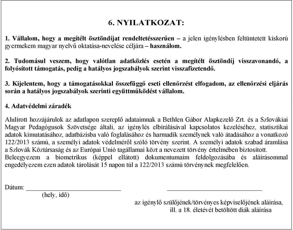 Kijelentem, hogy a támogatásokkal összefüggő eseti ellenőrzést elfogadom, az ellenőrzési eljárás során a hatályos jogszabályok szerinti együttműködést vállalom. 4.