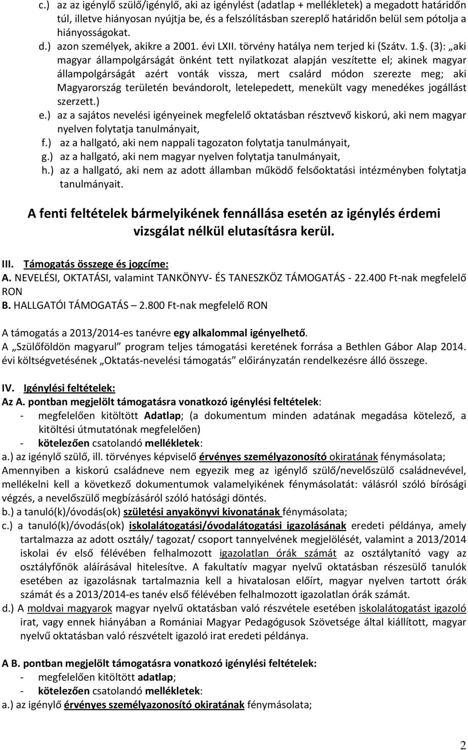 . (3): aki magyar állampolgárságát önként tett nyilatkozat alapján veszítette el; akinek magyar állampolgárságát azért vonták vissza, mert csalárd módon szerezte meg; aki Magyarország területén