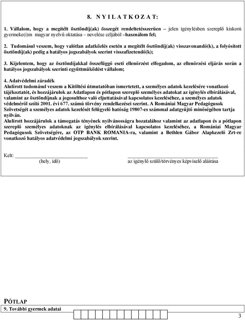 Tudomásul veszem, hogy valótlan adatközlés esetén a megítélt ösztöndíj(ak) visszavonandó(k), a folyósított ösztöndíj(ak) pedig a hatályos jogszabályok szerint visszafizetendő(k); 3.