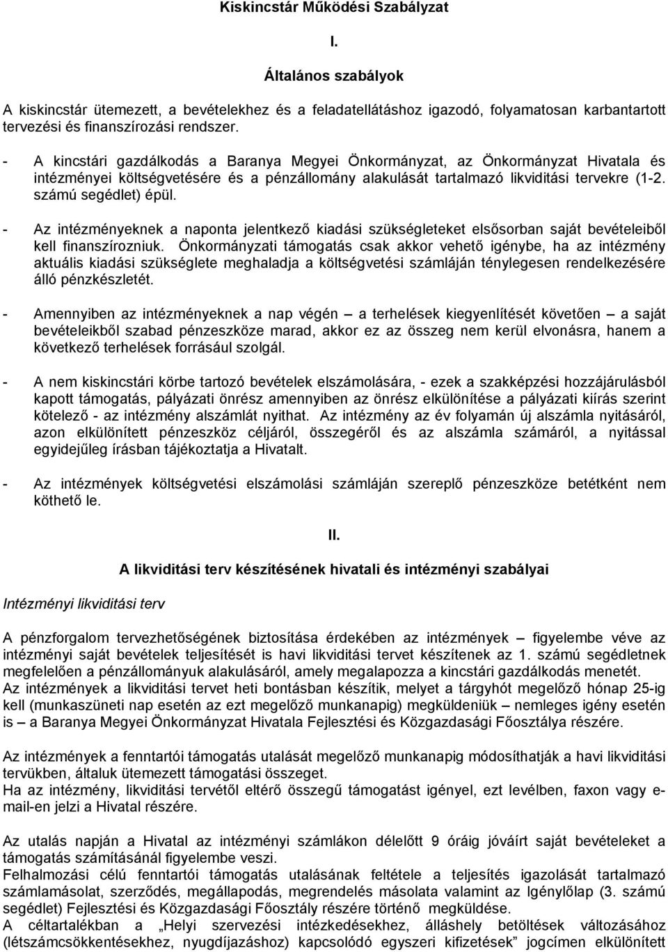 számú segédlet) épül. - Az intézményeknek a naponta jelentkező kiadási szükségleteket elsősorban saját bevételeiből kell finanszírozniuk.