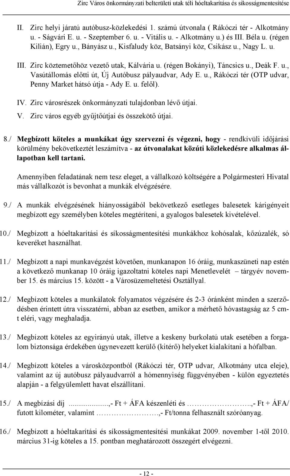 u., Rákóczi tér (OTP udvar, Penny Market hátsó útja - Ady E. u. felől). IV. Zirc városrészek önkormányzati tulajdonban lévő útjai. V. Zirc város egyéb gyűjtőútjai és összekötő útjai. 8.