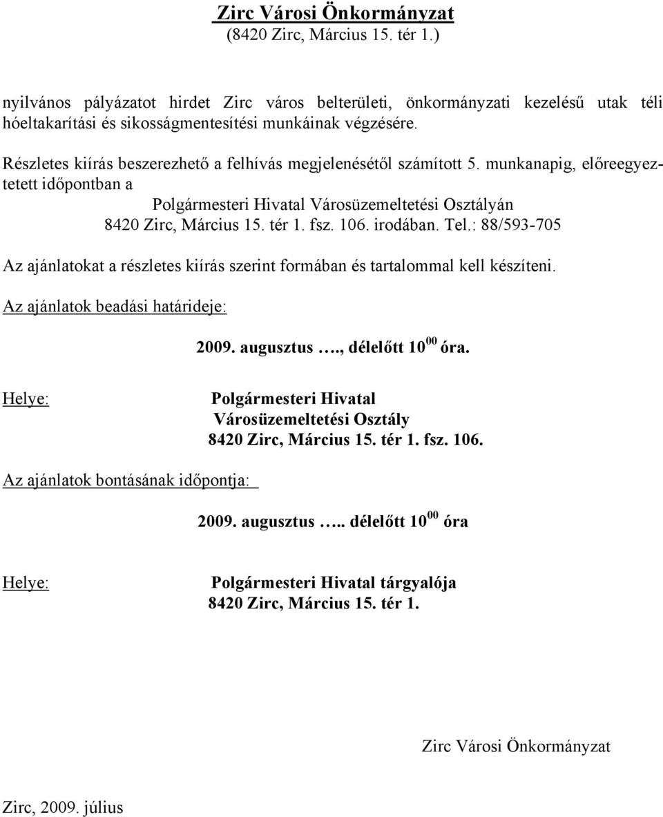 irodában. Tel.: 88/593-705 Az ajánlatokat a részletes kiírás szerint formában és tartalommal kell készíteni. Az ajánlatok beadási határideje: 2009. augusztus., délelőtt 10 00 óra.