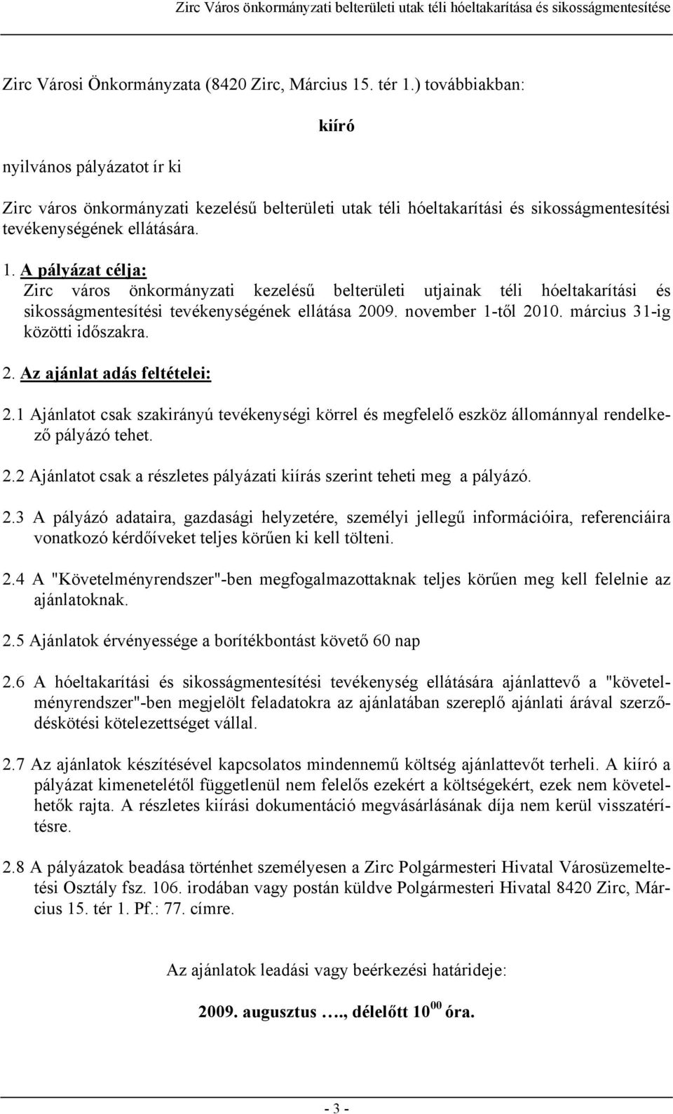 A pályázat célja: Zirc város önkormányzati kezelésű belterületi utjainak téli hóeltakarítási és sikosságmentesítési tevékenységének ellátása 2009. november 1-től 2010. március 31-ig közötti időszakra.