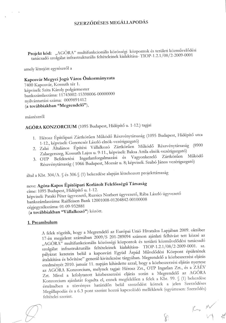 1 /08/2-2009-0001 Projekt kód: AGÓRA multifunkctonáiis közösségi központok és területi közművelődési SZERZŐDÉSES MEGÁLLAPODÁS nvilvántartási száma: 0009891412 bankszámlaszáma: II 743002