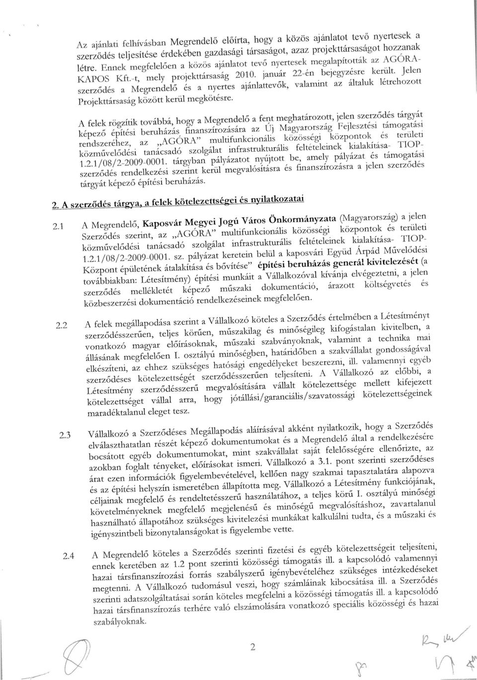 szerződés a Megrendelő ás a nyertes ajánlattevők, valamint az általuk létrehozott KAPOS Ktt. t, mely projekttarsasag 2010. Január 22 án bejegyzésre került. Jelen létre.