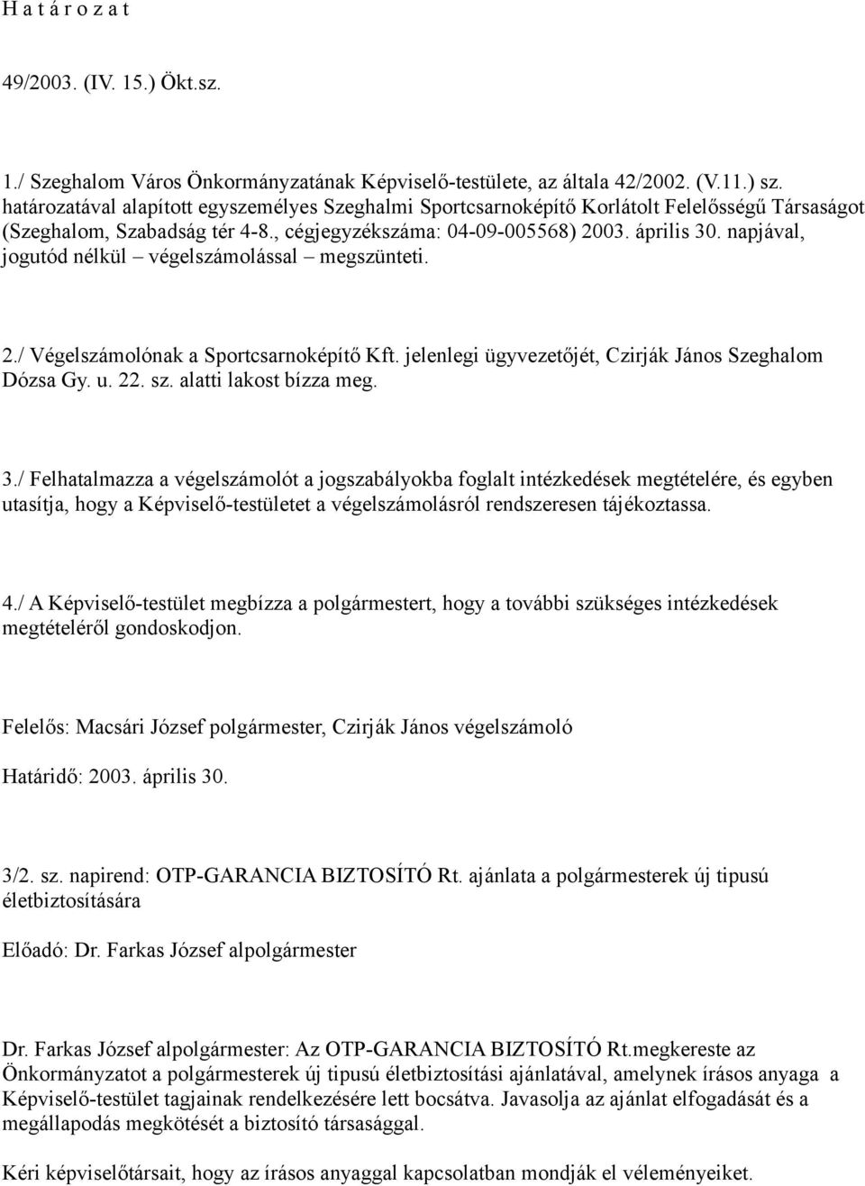 napjával, jogutód nélkül végelszámolással megszünteti. 2./ Végelszámolónak a Sportcsarnoképítő Kft. jelenlegi ügyvezetőjét, Czirják János Szeghalom Dózsa Gy. u. 22. sz. alatti lakost bízza meg. 3.