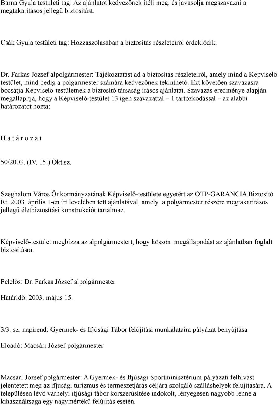 Farkas József alpolgármester: Tájékoztatást ad a biztosítás részleteiről, amely mind a Képviselőtestület, mind pedig a polgármester számára kedvezőnek tekinthető.