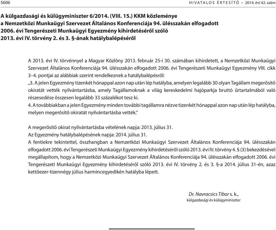 február 25-i 30. számában kihirdetett, a Nemzetközi Munkaügyi Szervezet Általános Konferenciája 94. ülésszakán elfogadott 2006. évi Tengerészeti Munkaügyi Egyezmény VIII. cikk 3 4.