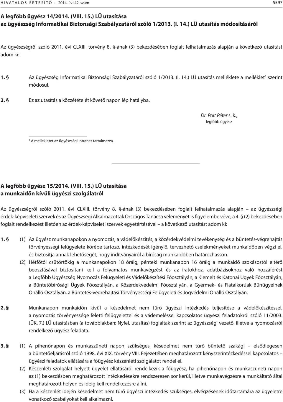 ) LÜ utasítás melléklete a melléklet 1 szerint módosul. 2. Ez az utasítás a közzétételét követő napon lép hatályba. Dr. Polt Péter s. k., legfőbb ügyész 1 A mellékletet az ügyészségi intranet tartalmazza.