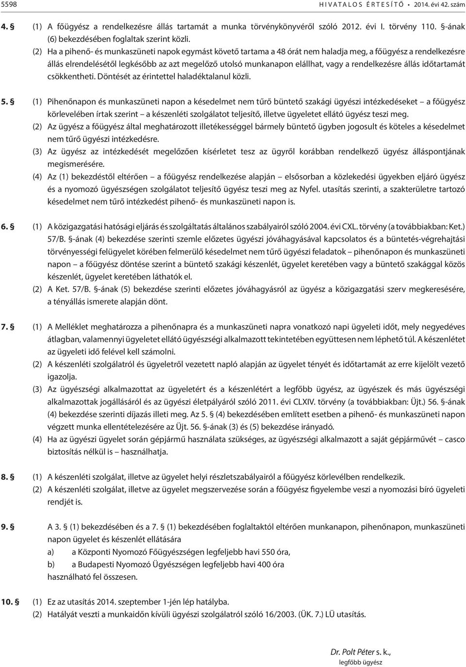 (2) Ha a pihenő- és munkaszüneti napok egymást követő tartama a 48 órát nem haladja meg, a főügyész a rendelkezésre állás elrendelésétől legkésőbb az azt megelőző utolsó munkanapon elállhat, vagy a