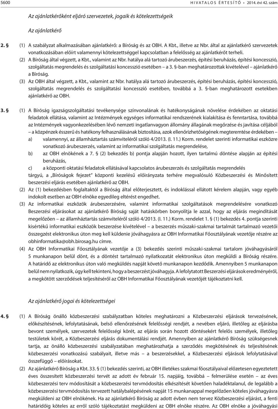 által az ajánlatkérő szervezetek vonatkozásában előírt valamennyi kötelezettséggel kapcsolatban a felelősség az ajánlatkérőt terheli. (2) A Bíróság által végzett, a Kbt., valamint az Nbr.