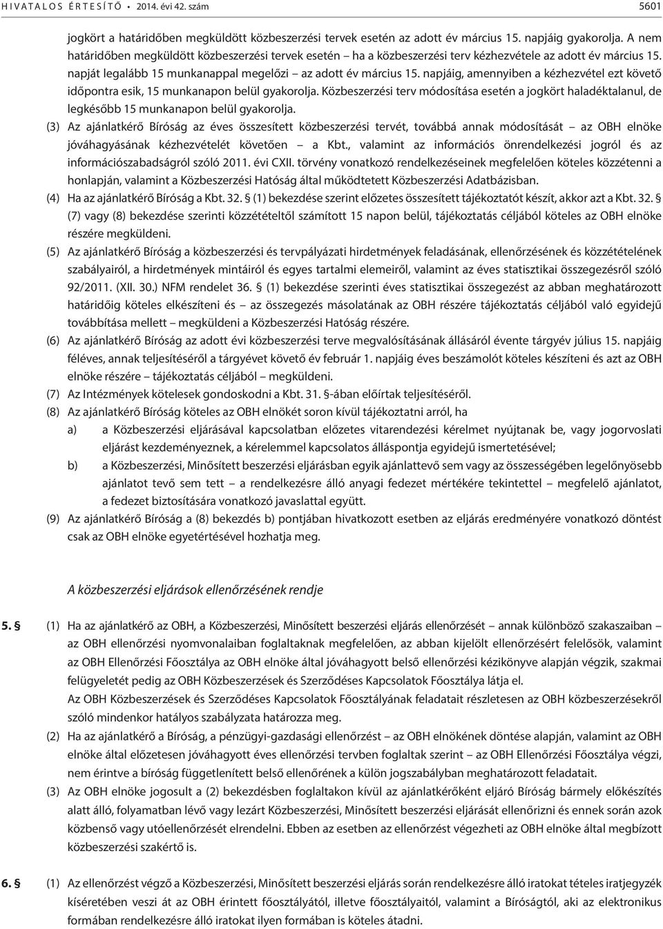 napjáig, amennyiben a kézhezvétel ezt követő időpontra esik, 15 munkanapon belül gyakorolja. Közbeszerzési terv módosítása esetén a jogkört haladéktalanul, de legkésőbb 15 munkanapon belül gyakorolja.