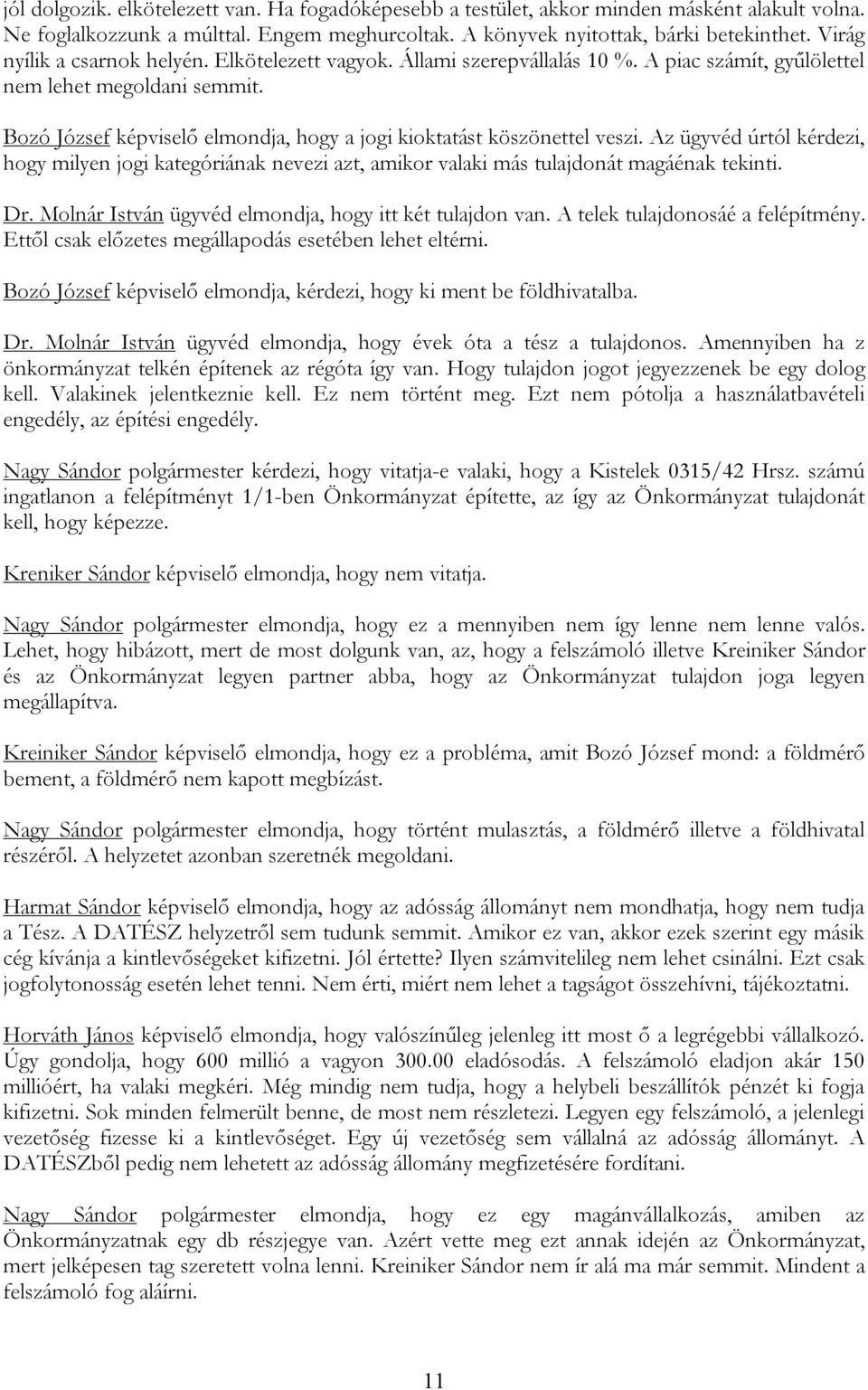 Bozó József képviselő elmondja, hogy a jogi kioktatást köszönettel veszi. Az ügyvéd úrtól kérdezi, hogy milyen jogi kategóriának nevezi azt, amikor valaki más tulajdonát magáénak tekinti. Dr.