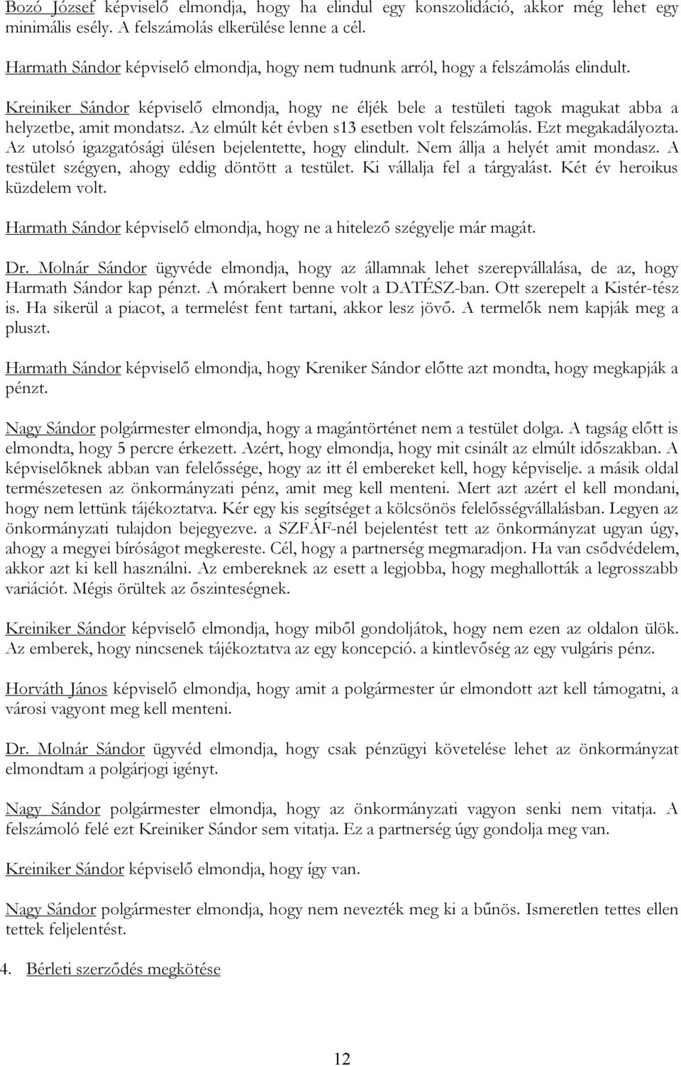 Kreiniker Sándor képviselő elmondja, hogy ne éljék bele a testületi tagok magukat abba a helyzetbe, amit mondatsz. Az elmúlt két évben s13 esetben volt felszámolás. Ezt megakadályozta.