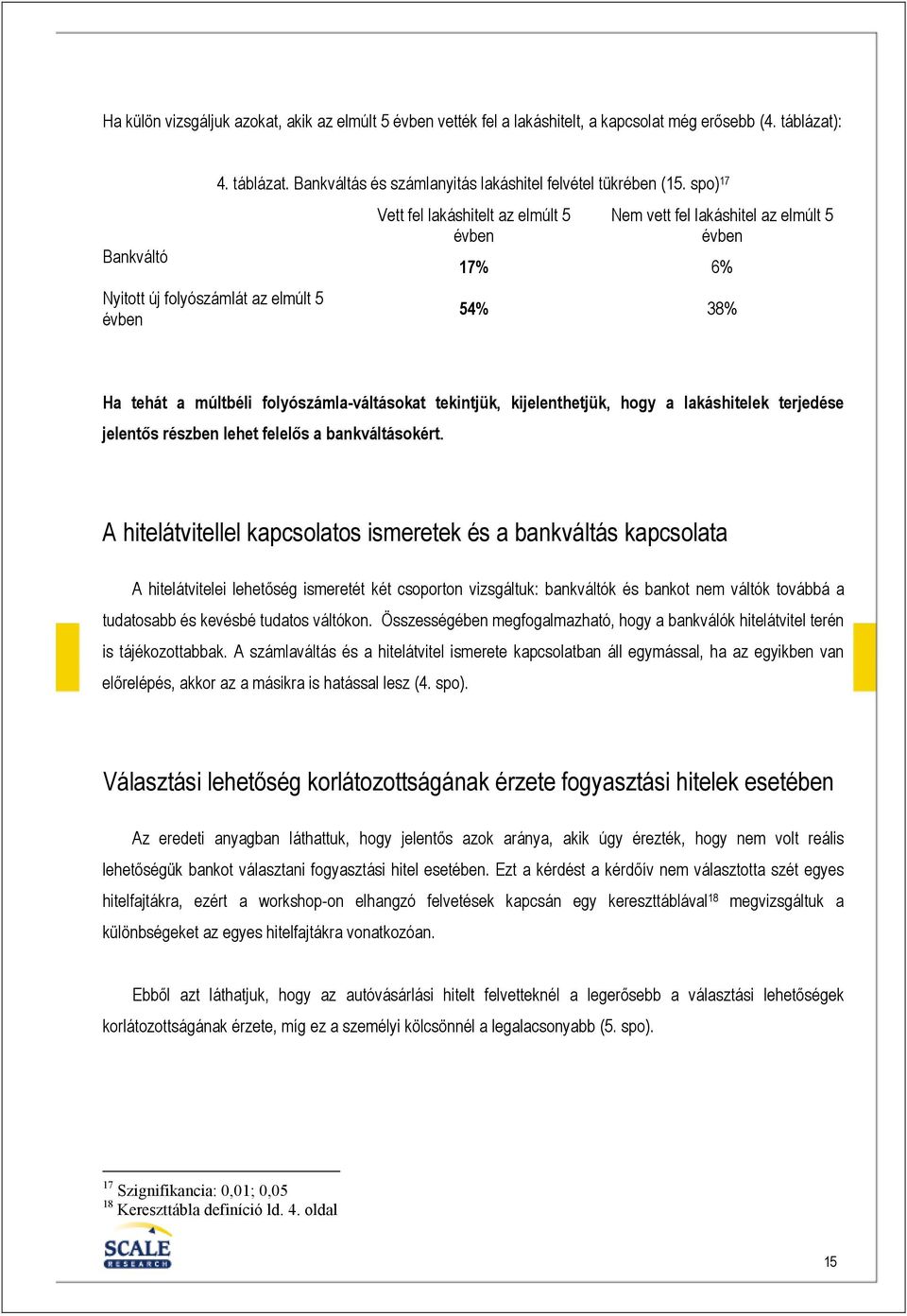 terjedése jelentıs részben lehet felelıs a bankváltásokért.