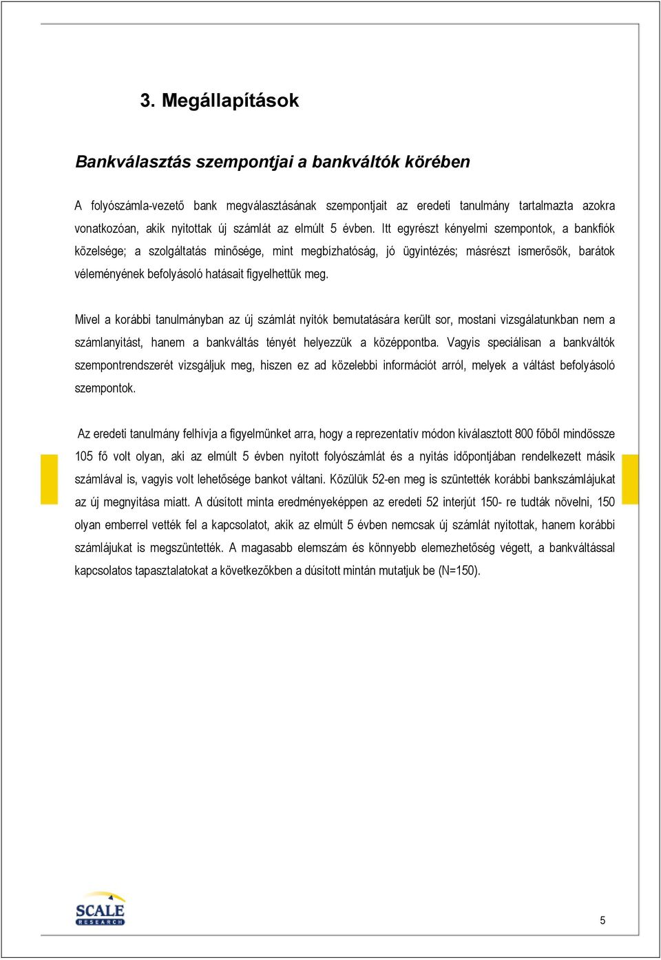 Itt egyrészt kényelmi szempontok, a bankfiók közelsége; a szolgáltatás minısége, mint megbízhatóság, jó ügyintézés; másrészt ismerısök, barátok véleményének befolyásoló hatásait figyelhettük meg.