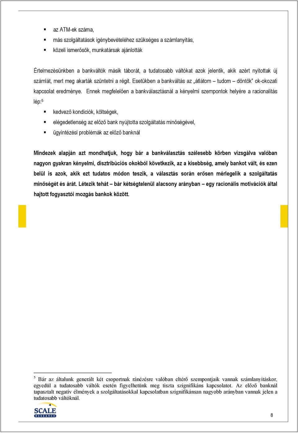 Ennek megfelelıen a bankválasztásnál a kényelmi szempontok helyére a racionalitás lép: 5 kedvezı kondíciók, költségek, elégedetlenség az elızı bank nyújtotta szolgáltatás minıségével, ügyintézési