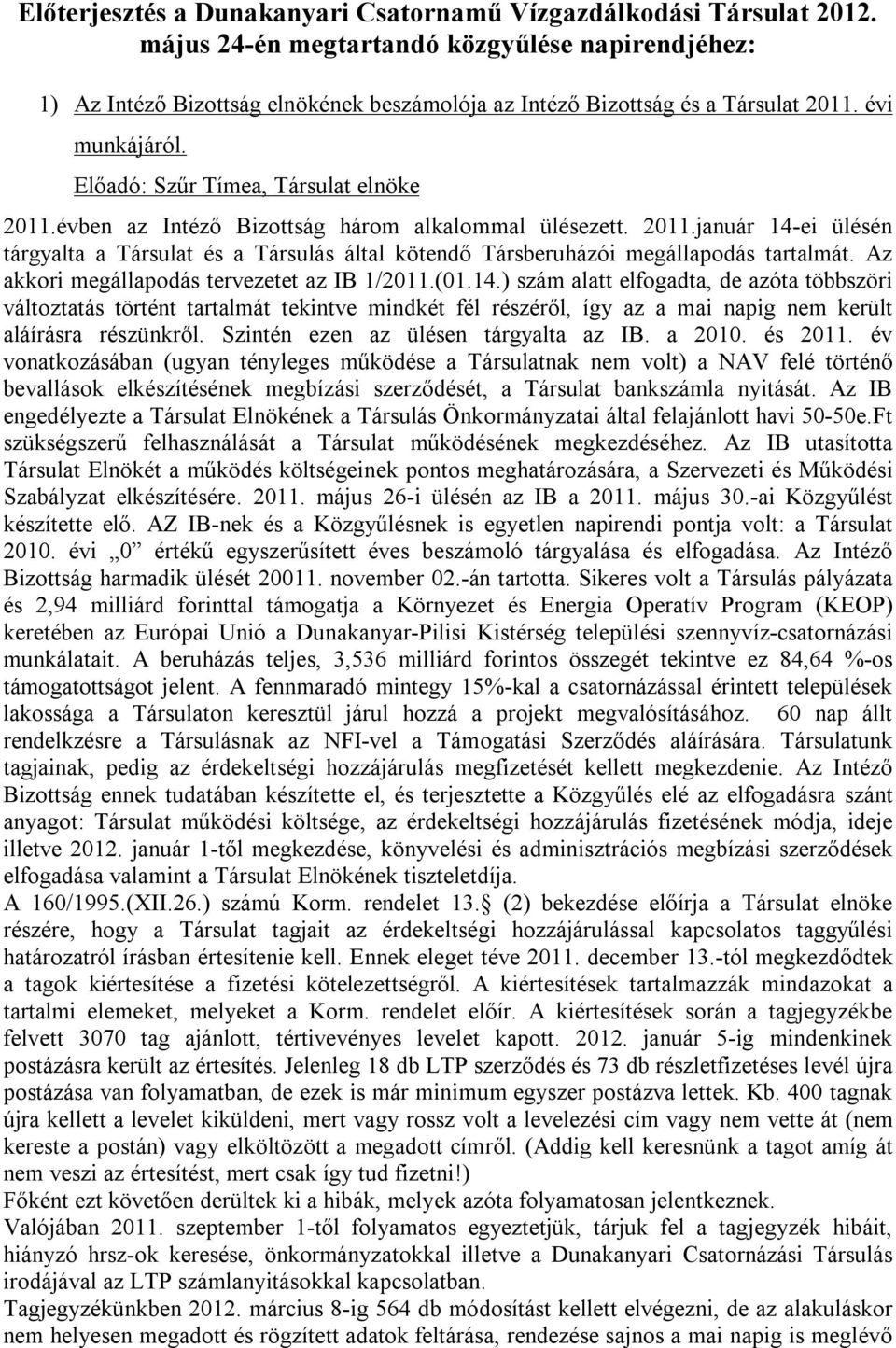 évben az Intéző Bizottság három alkalommal ülésezett. 2011.január 14-ei ülésén tárgyalta a Társulat és a Társulás által kötendő Társberuházói megállapodás tartalmát.