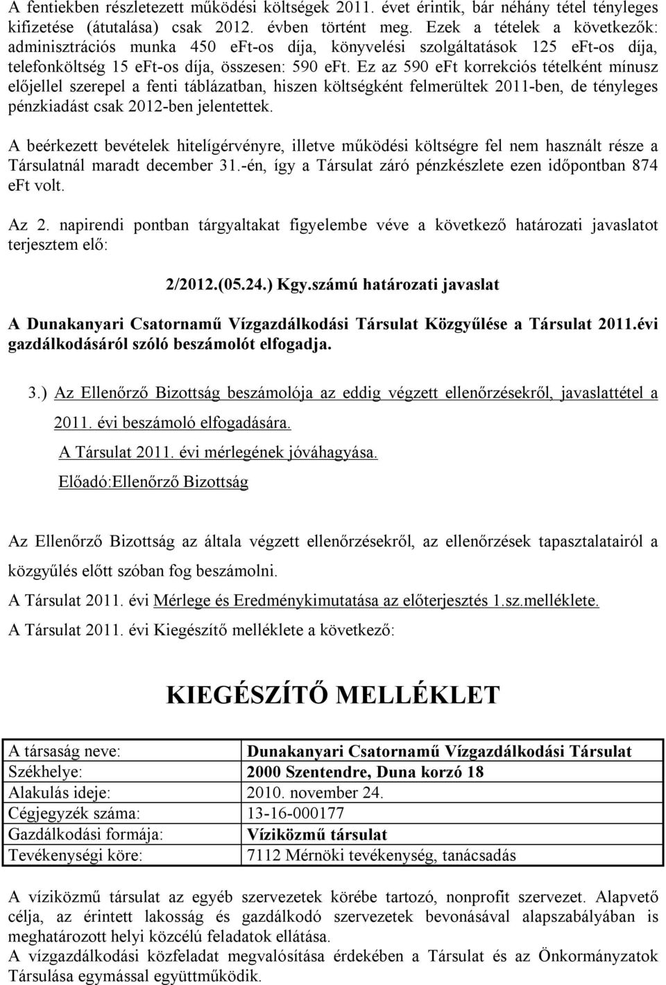 Ez az 590 eft korrekciós tételként mínusz előjellel szerepel a fenti táblázatban, hiszen költségként felmerültek 2011-ben, de tényleges pénzkiadást csak 2012-ben jelentettek.