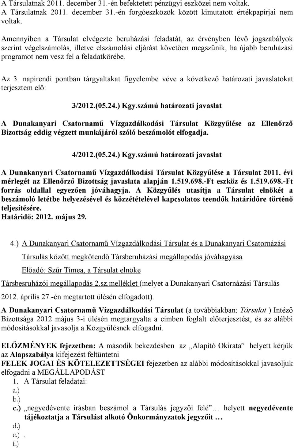 a feladatkörébe. Az 3. napirendi pontban tárgyaltakat figyelembe véve a következő határozati javaslatokat terjesztem elő: 3/2012.(05.24.) Kgy.