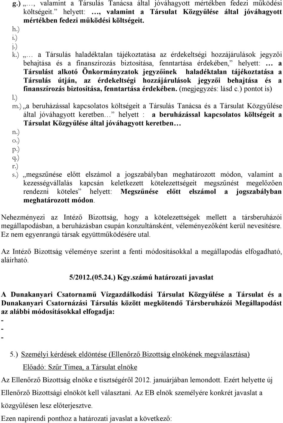 haladéktalan tájékoztatása a Társulás útján, az érdekeltségi hozzájárulások jegyzői behajtása és a finanszírozás biztosítása, fenntartása érdekében. (megjegyzés: lásd c.) pontot is) l.) m.