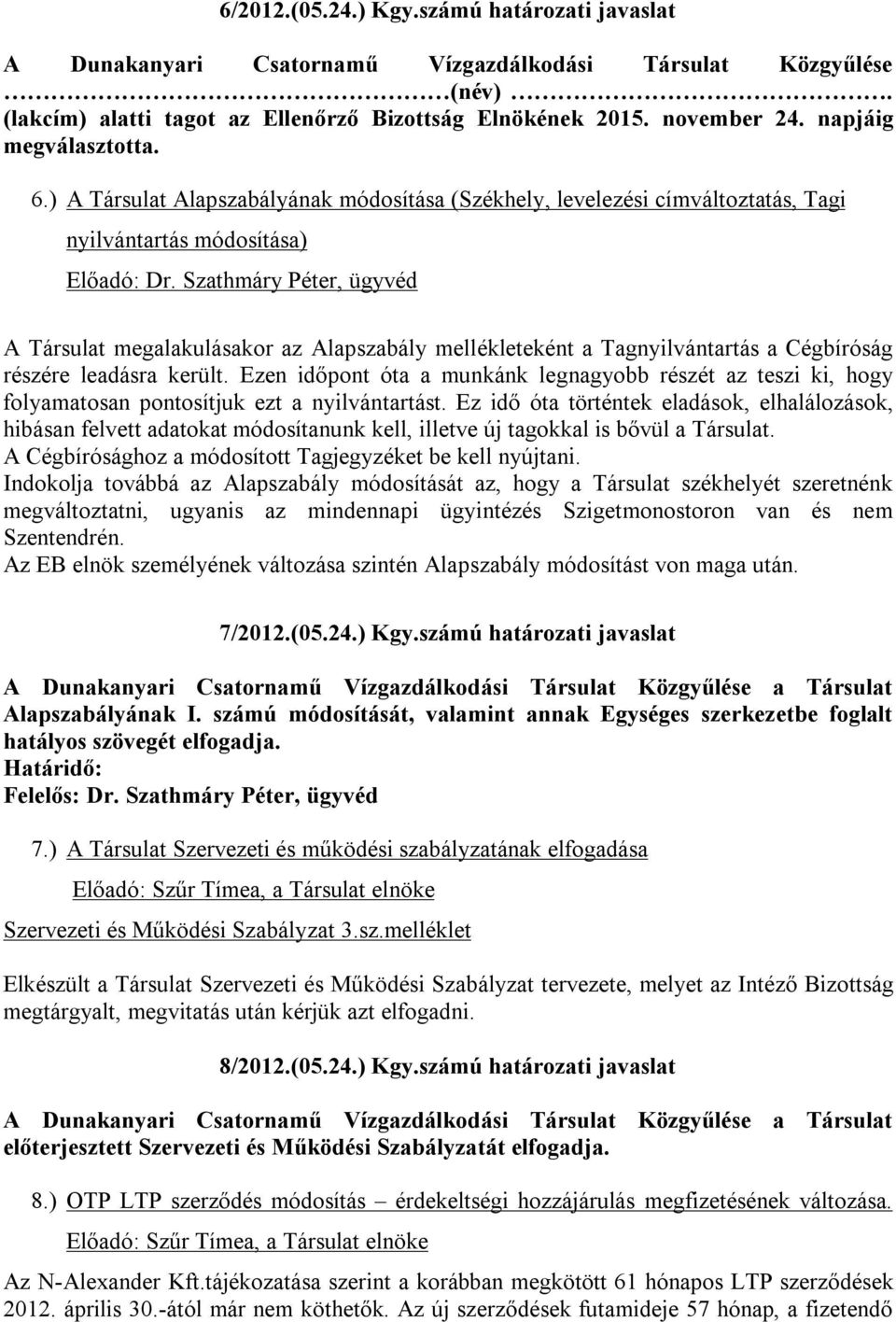 Szathmáry Péter, ügyvéd A Társulat megalakulásakor az Alapszabály mellékleteként a Tagnyilvántartás a Cégbíróság részére leadásra került.