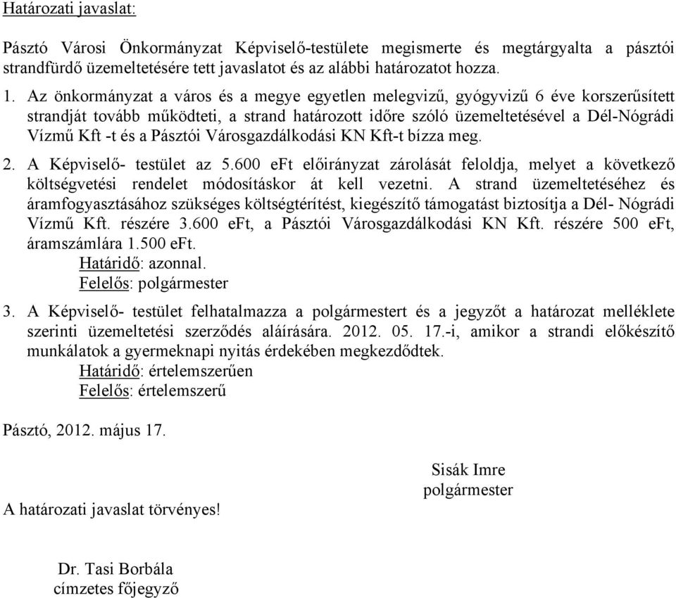 Pásztói Városgazdálkodási KN Kft-t bízza meg. 2. A Képviselő- testület az 5.600 eft előirányzat zárolását feloldja, melyet a következő költségvetési rendelet módosításkor át kell vezetni.