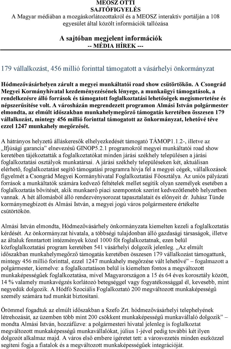 A Csongrád Megyei Kormányhivatal kezdeményezésének lényege, a munkaügyi támogatások, a rendelkezésre álló források és támogatott foglalkoztatási lehetőségek megismertetése és népszerűsítése volt.