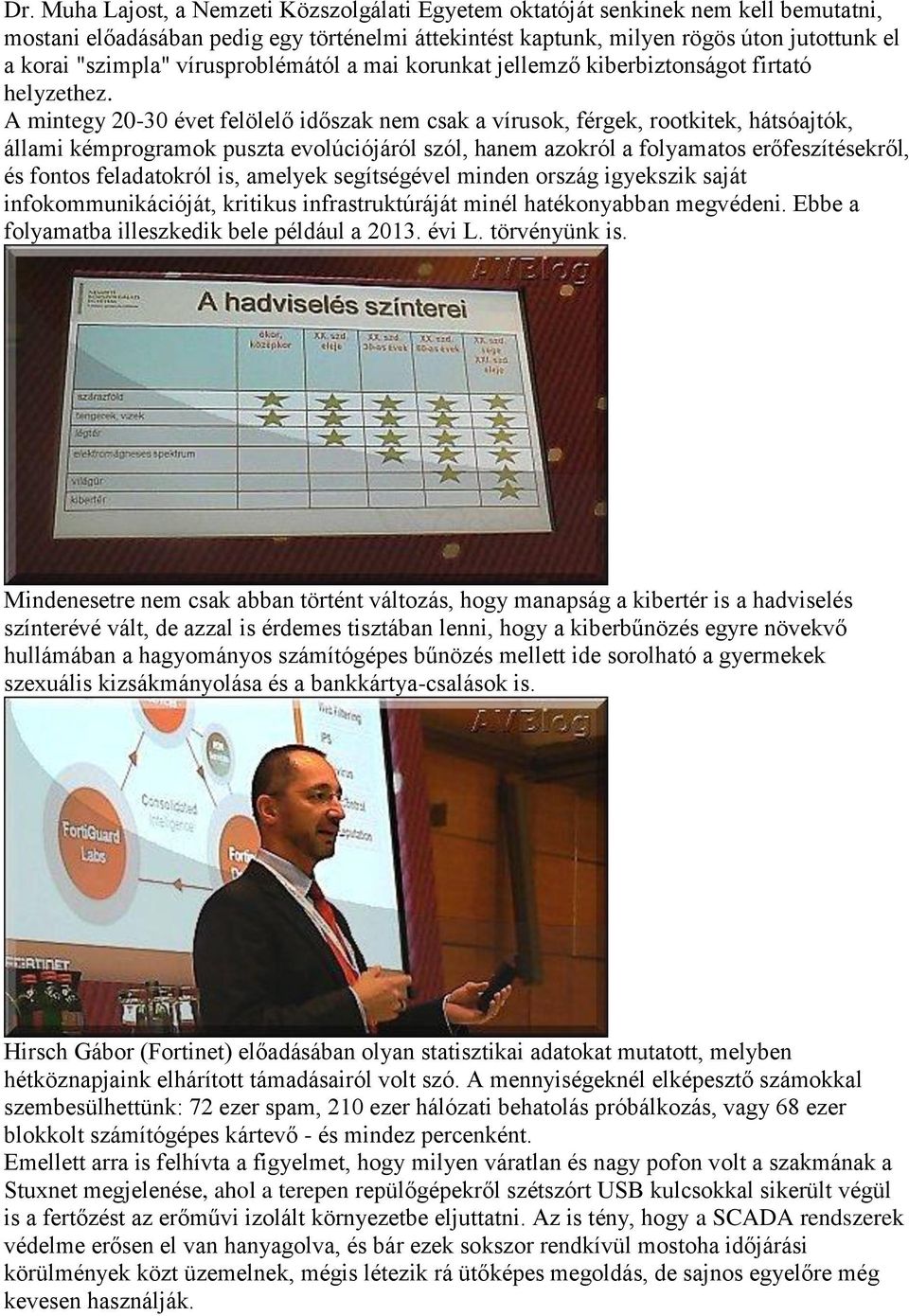 A mintegy 20-30 évet felölelő időszak nem csak a vírusok, férgek, rootkitek, hátsóajtók, állami kémprogramok puszta evolúciójáról szól, hanem azokról a folyamatos erőfeszítésekről, és fontos