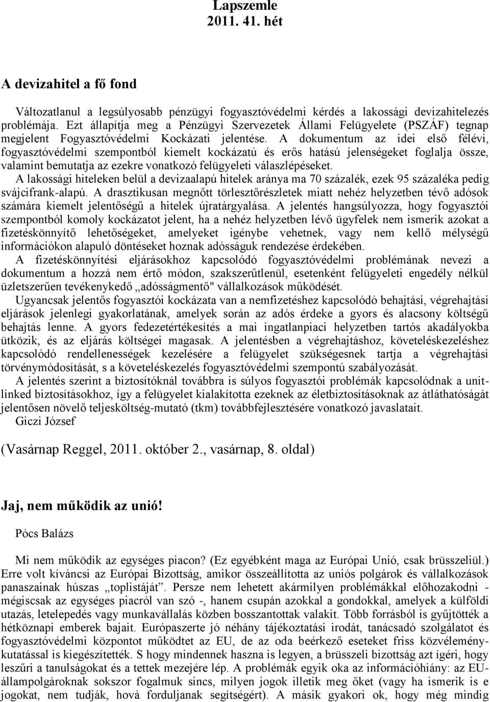 A dokumentum az idei első félévi, fogyasztóvédelmi szempontból kiemelt kockázatú és erős hatású jelenségeket foglalja össze, valamint bemutatja az ezekre vonatkozó felügyeleti válaszlépéseket.