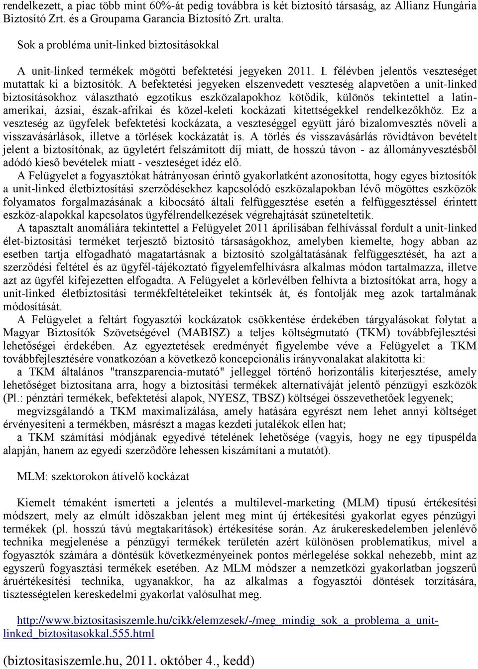 A befektetési jegyeken elszenvedett veszteség alapvetően a unit-linked biztosításokhoz választható egzotikus eszközalapokhoz kötődik, különös tekintettel a latinamerikai, ázsiai, észak-afrikai és