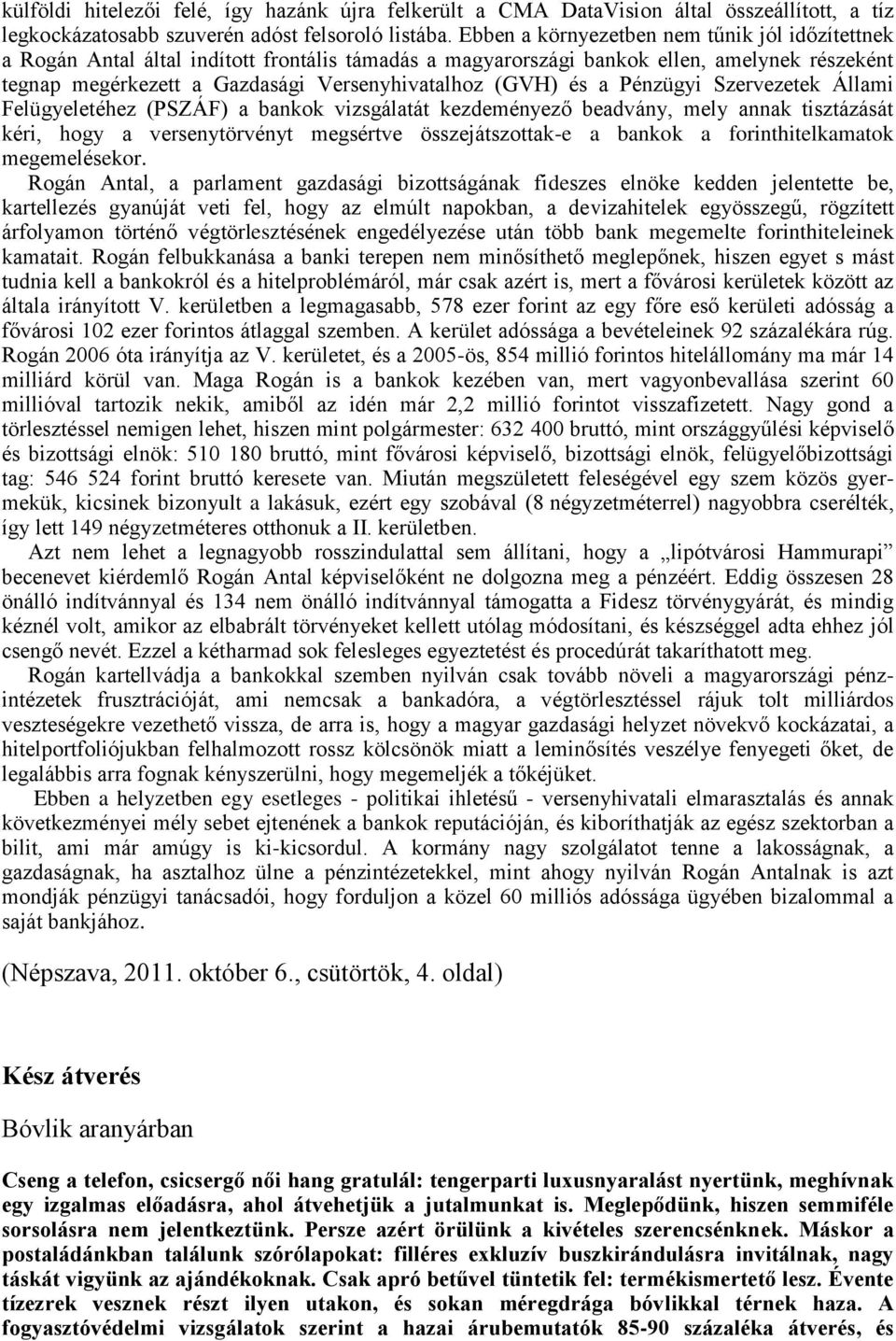 és a Pénzügyi Szervezetek Állami Felügyeletéhez (PSZÁF) a bankok vizsgálatát kezdeményező beadvány, mely annak tisztázását kéri, hogy a versenytörvényt megsértve összejátszottak-e a bankok a