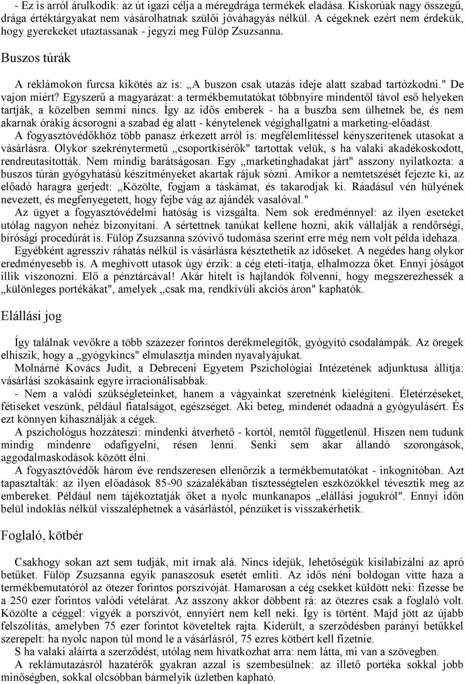 " De vajon miért? Egyszerű a magyarázat: a termékbemutatókat többnyire mindentől távol eső helyeken tartják, a közelben semmi nincs.