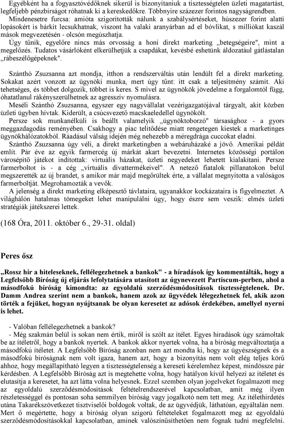 megvezetésén - olcsón megúszhatja. Úgy tűnik, egyelőre nincs más orvosság a honi direkt marketing betegségeire", mint a megelőzés.