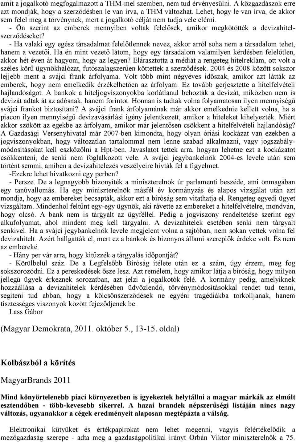 - Ön szerint az emberek mennyiben voltak felelősek, amikor megkötötték a devizahitelszerződéseket?